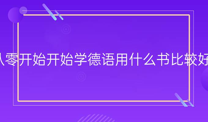 從零開(kāi)始開(kāi)始學(xué)德語(yǔ)用什么書(shū)比較好