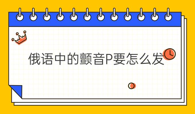 俄語(yǔ)中的顫音Р要怎么發(fā)？